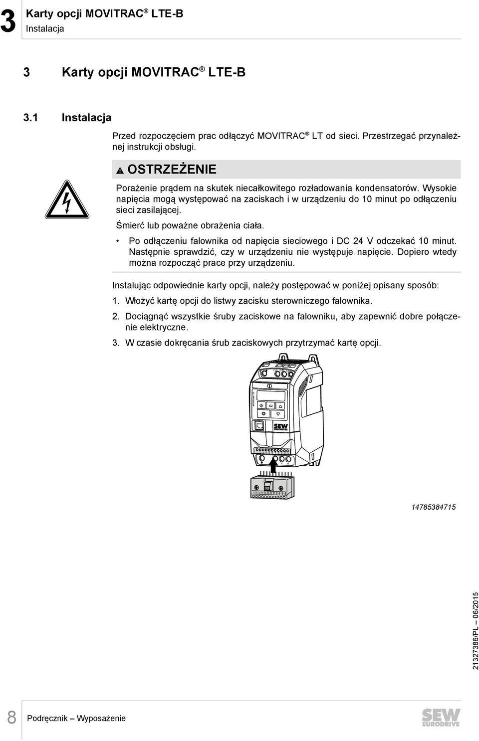 Śmierć lub poważne obrażenia ciała. Po odłączeniu falownika od napięcia sieciowego i DC 24 V odczekać 10 minut. Następnie sprawdzić, czy w urządzeniu nie występuje napięcie.