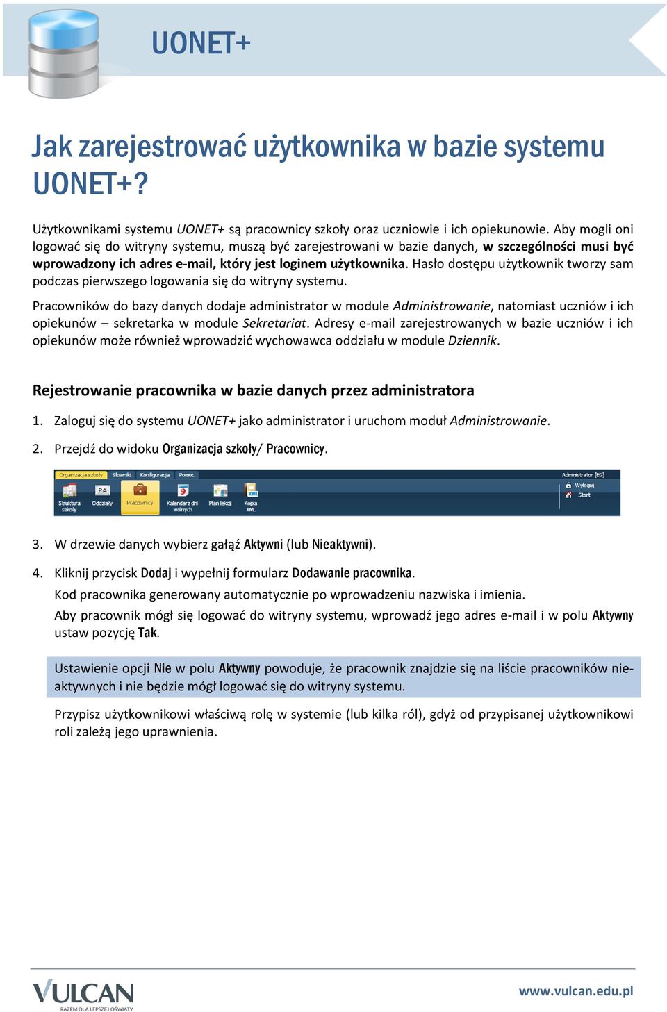 Hasło dostępu użytkownik tworzy sam podczas pierwszego logowania się do witryny systemu.