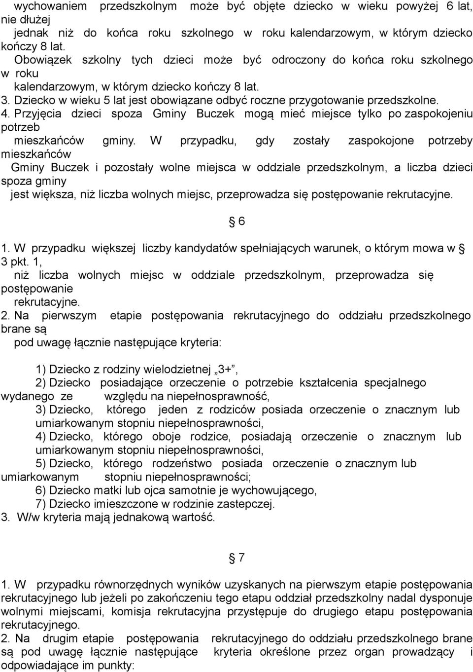 Dziecko w wieku 5 lat jest obowiązane odbyć roczne przygotowanie przedszkolne. 4. Przyjęcia dzieci spoza Gminy Buczek mogą mieć miejsce tylko po zaspokojeniu potrzeb mieszkańców gminy.