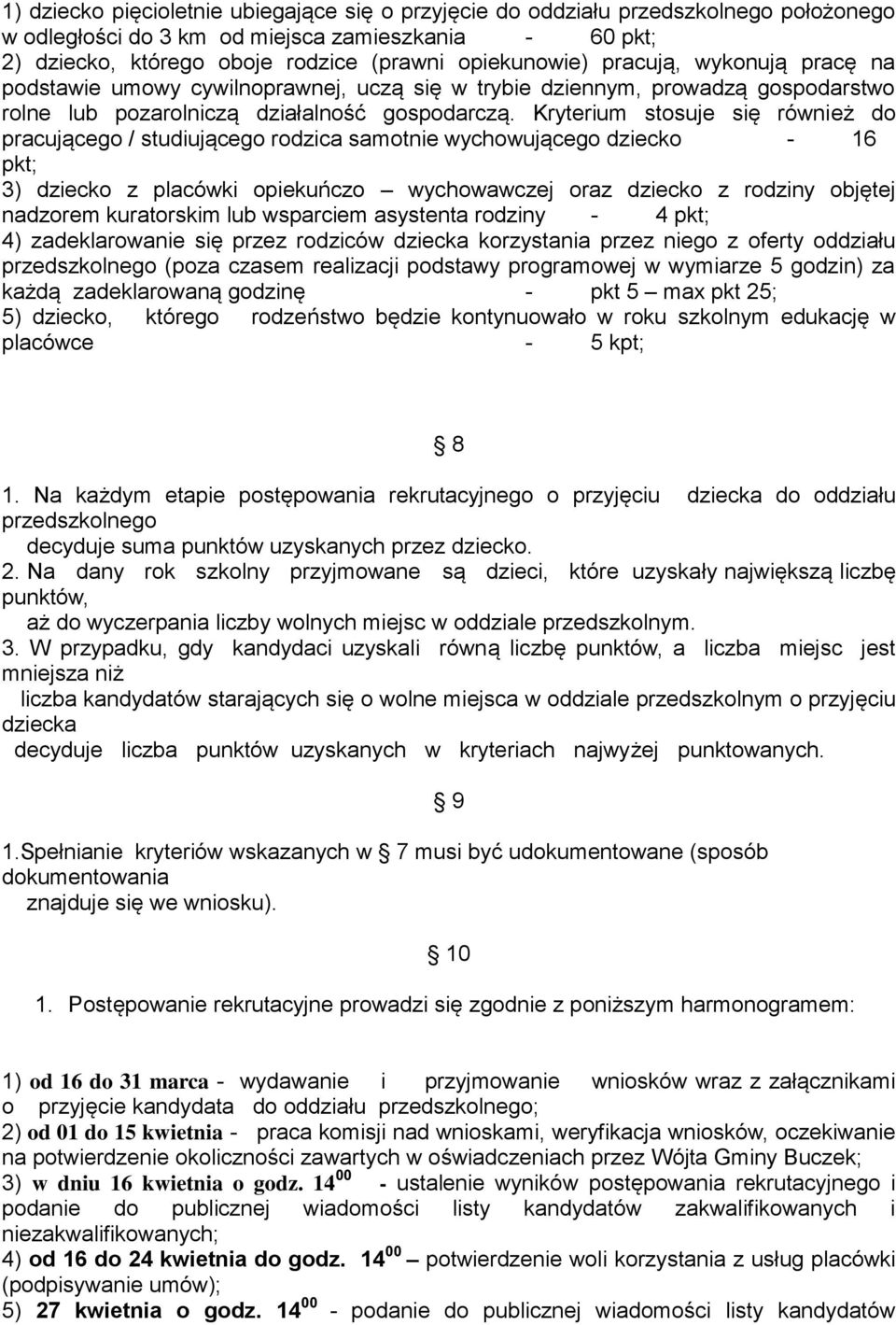 Kryterium stosuje się również do pracującego / studiującego rodzica samotnie wychowującego dziecko - 16 pkt; 3) dziecko z placówki opiekuńczo wychowawczej oraz dziecko z rodziny objętej nadzorem