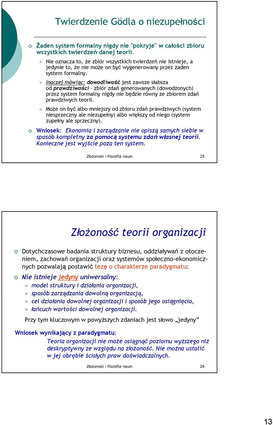 Inaczej mówiąc: dowodliwość jest zawsze słabsza od prawdziwości zbiór zdań generowanych (dowodzonych) przez system formalny nigdy nie będzie równy ze zbiorem zdań prawdziwych teorii.