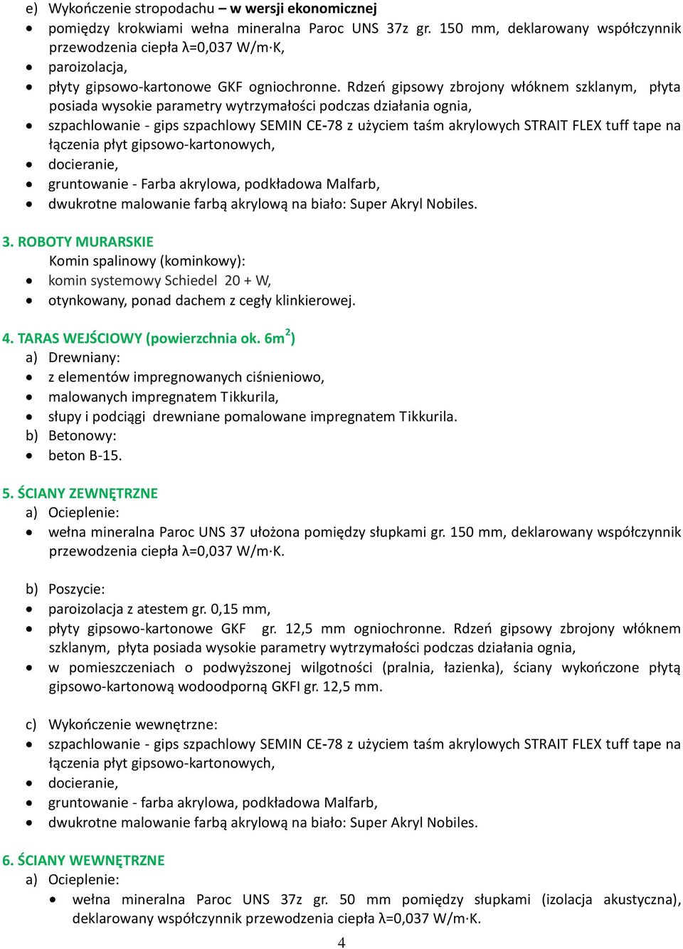 Rdzeń gipsowy zbrojony włóknem szklanym, płyta posiada wysokie parametry wytrzymałości podczas działania ognia, szpachlowanie - gips szpachlowy SEMIN CE-78 z użyciem taśm akrylowych STRAIT FLEX tuff