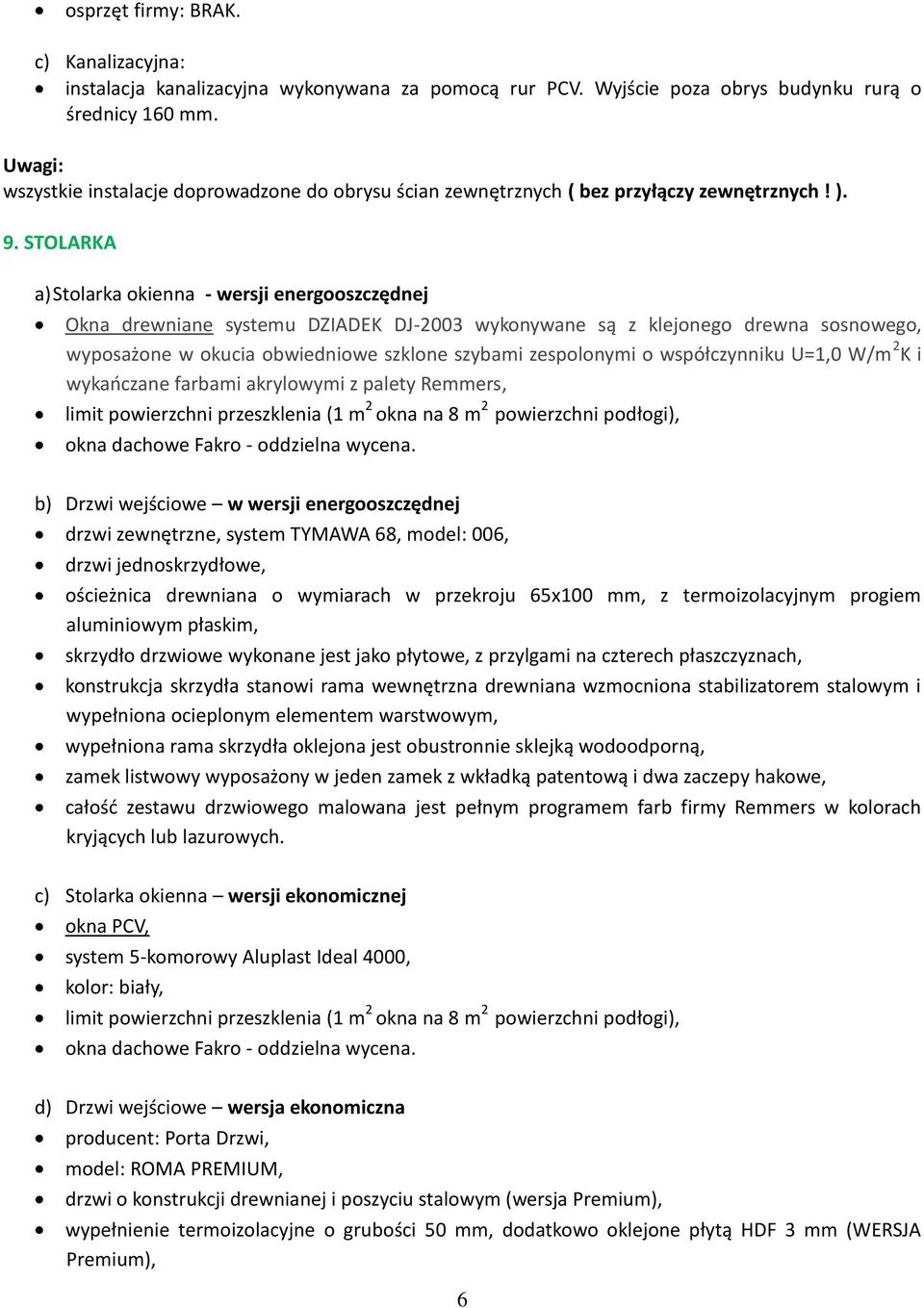 STOLARKA a) Stolarka okienna - wersji energooszczędnej Okna drewniane systemu DZIADEK DJ-2003 wykonywane są z klejonego drewna sosnowego, wyposażone w okucia obwiedniowe szklone szybami zespolonymi o