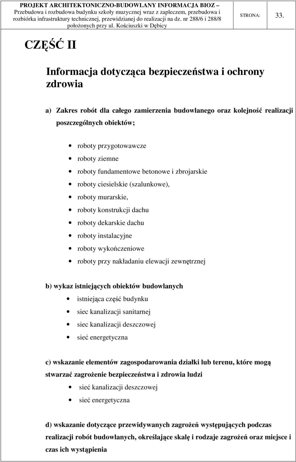 ziemne roboty fundamentowe betonowe i zbrojarskie roboty ciesielskie (szalunkowe), roboty murarskie, roboty konstrukcji dachu roboty dekarskie dachu roboty instalacyjne roboty wykończeniowe roboty