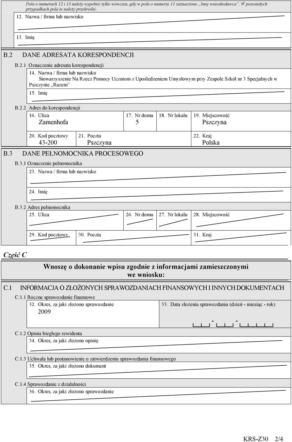 Nazwa / firma lub nazwisko Stowarzyszenie Na Rzecz Pomocy Uczniom z Upośledzeniem Umysłowym przy Zespole Szkół nr 3 Specjalnych w Pszczynie Razem 15. Imię B.2.2 Adres do korespondencji 16.