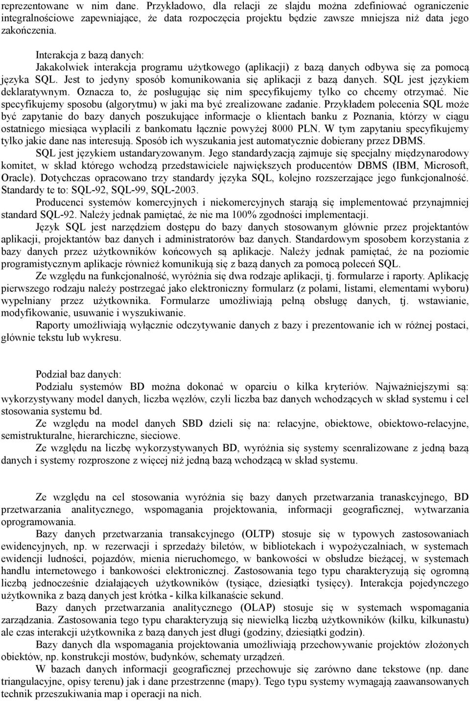 Interakcja z bazą danych: Jakakolwiek interakcja programu użytkowego (aplikacji) z bazą danych odbywa się za pomocą języka SQL. Jest to jedyny sposób komunikowania się aplikacji z bazą danych.