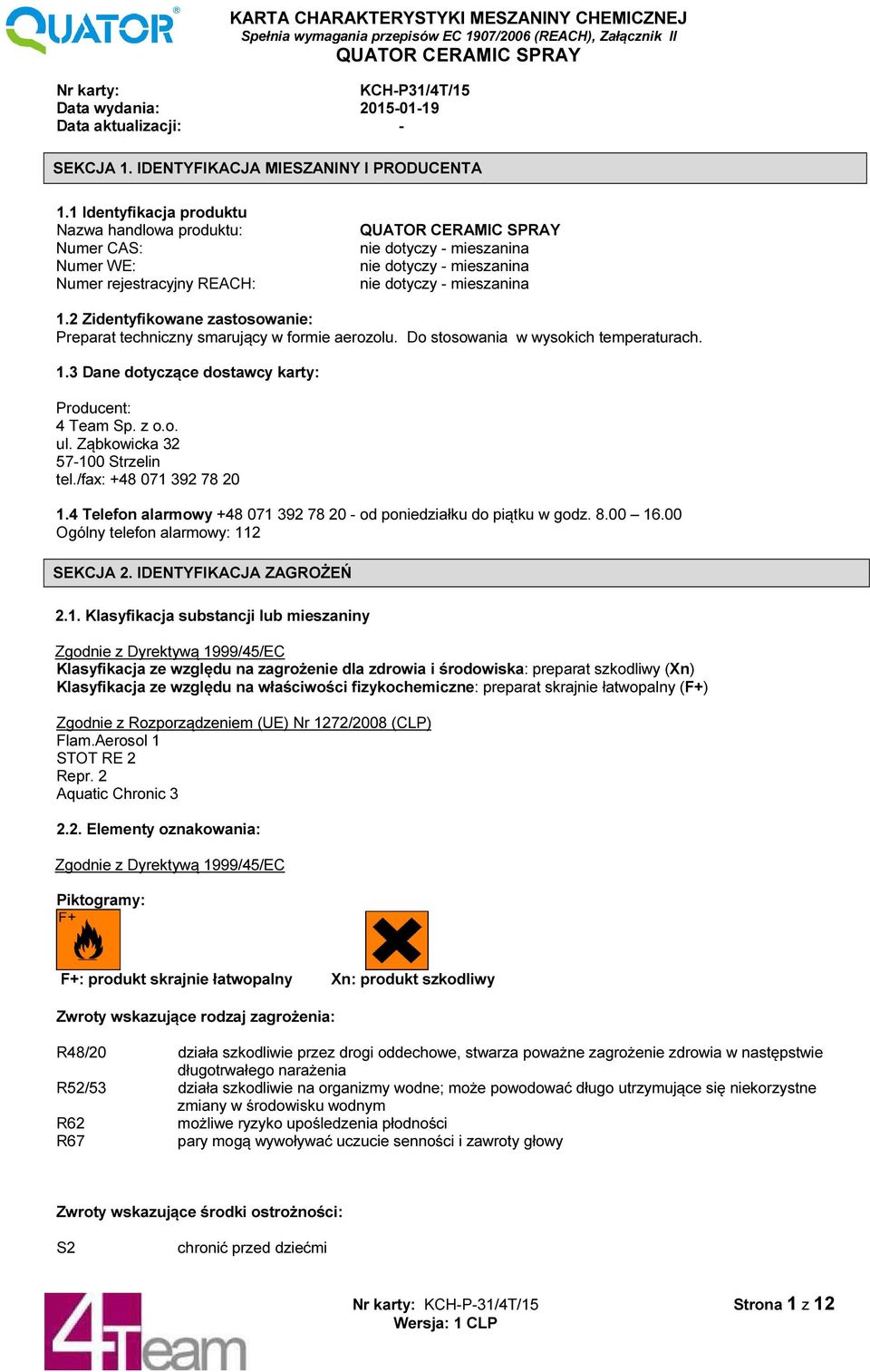 2 Zidentyfikowane zastosowanie: Preparat techniczny smarujący w formie aerozolu. Do stosowania w wysokich temperaturach. 1.3 Dane dotyczące dostawcy karty: Producent: 4 Team Sp. z o.o. ul.