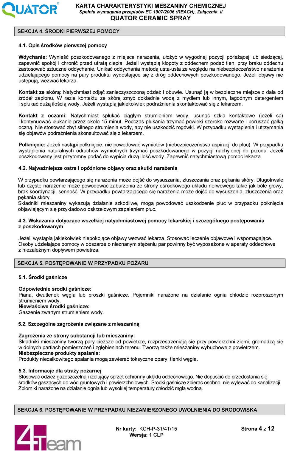 Jeżeli wystąpią kłopoty z oddechem podać tlen, przy braku oddechu zastosować sztuczne oddychanie.