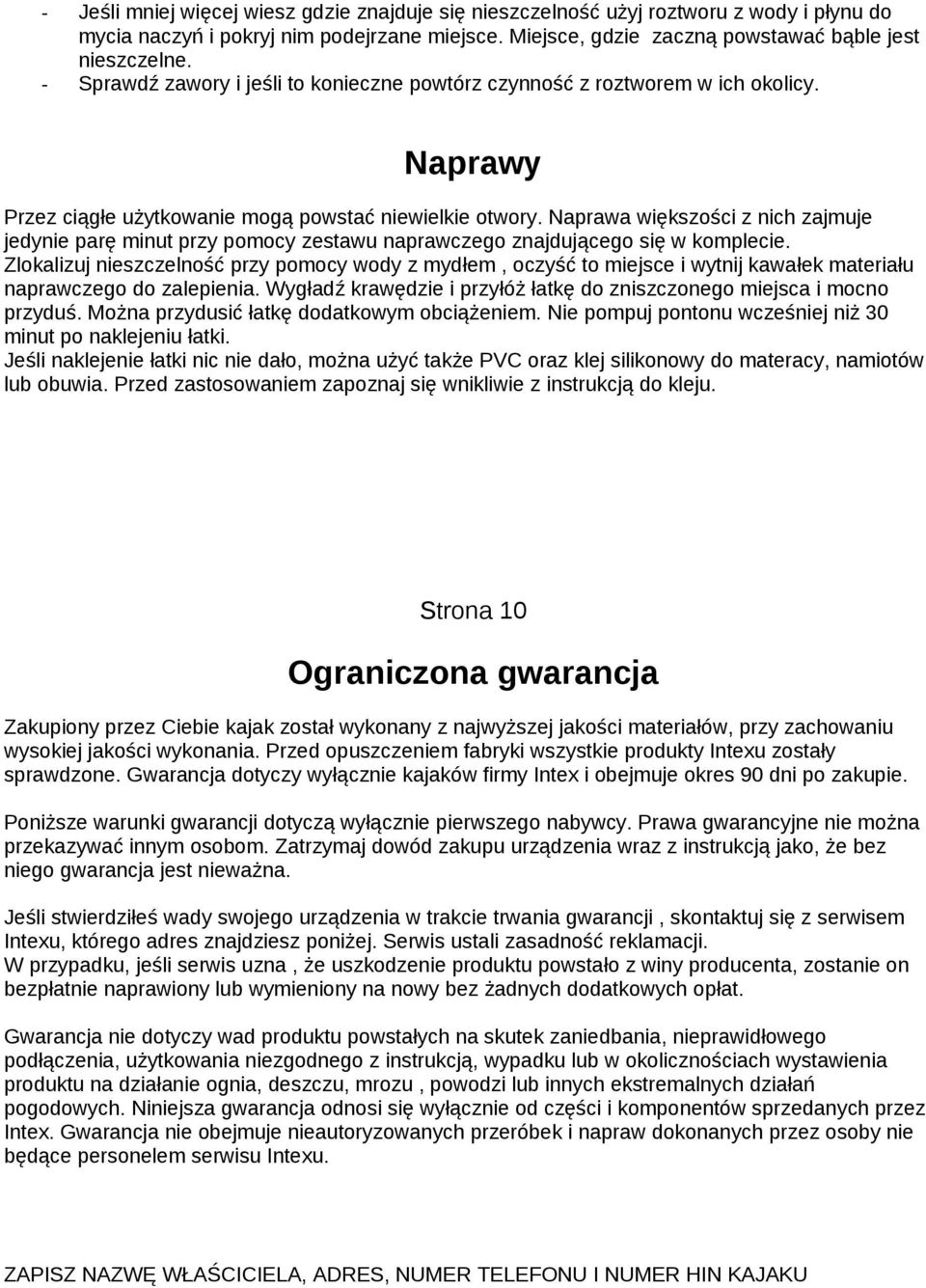 Naprawa większości z nich zajmuje jedynie parę minut przy pomocy zestawu naprawczego znajdującego się w komplecie.