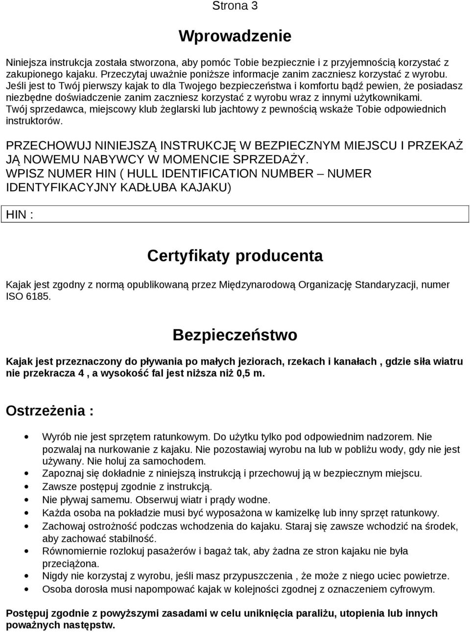 Jeśli jest to Twój pierwszy kajak to dla Twojego bezpieczeństwa i komfortu bądź pewien, że posiadasz niezbędne doświadczenie zanim zaczniesz korzystać z wyrobu wraz z innymi użytkownikami.