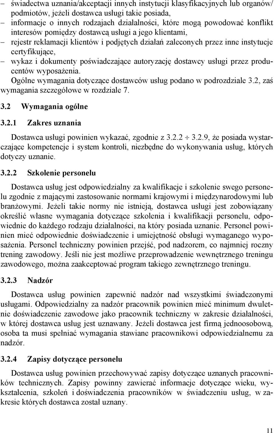 autoryzację dostawcy usługi przez producentów wyposażenia. Ogólne wymagania dotyczące dostawców usług podano w podrozdziale 3.2, zaś wymagania szczegółowe w rozdziale 7. 3.2 Wymagania ogólne 3.2.1 Zakres uznania Dostawca usługi powinien wykazać, zgodnie z 3.