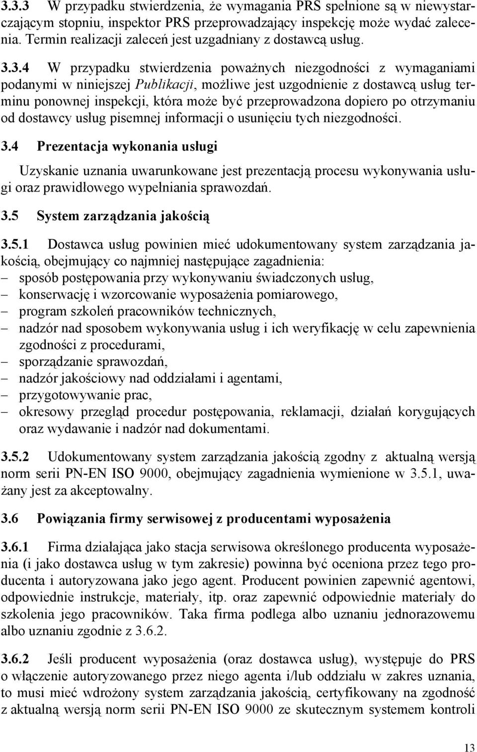 3.4 W przypadku stwierdzenia poważnych niezgodności z wymaganiami podanymi w niniejszej Publikacji, możliwe jest uzgodnienie z dostawcą usług terminu ponownej inspekcji, która może być przeprowadzona