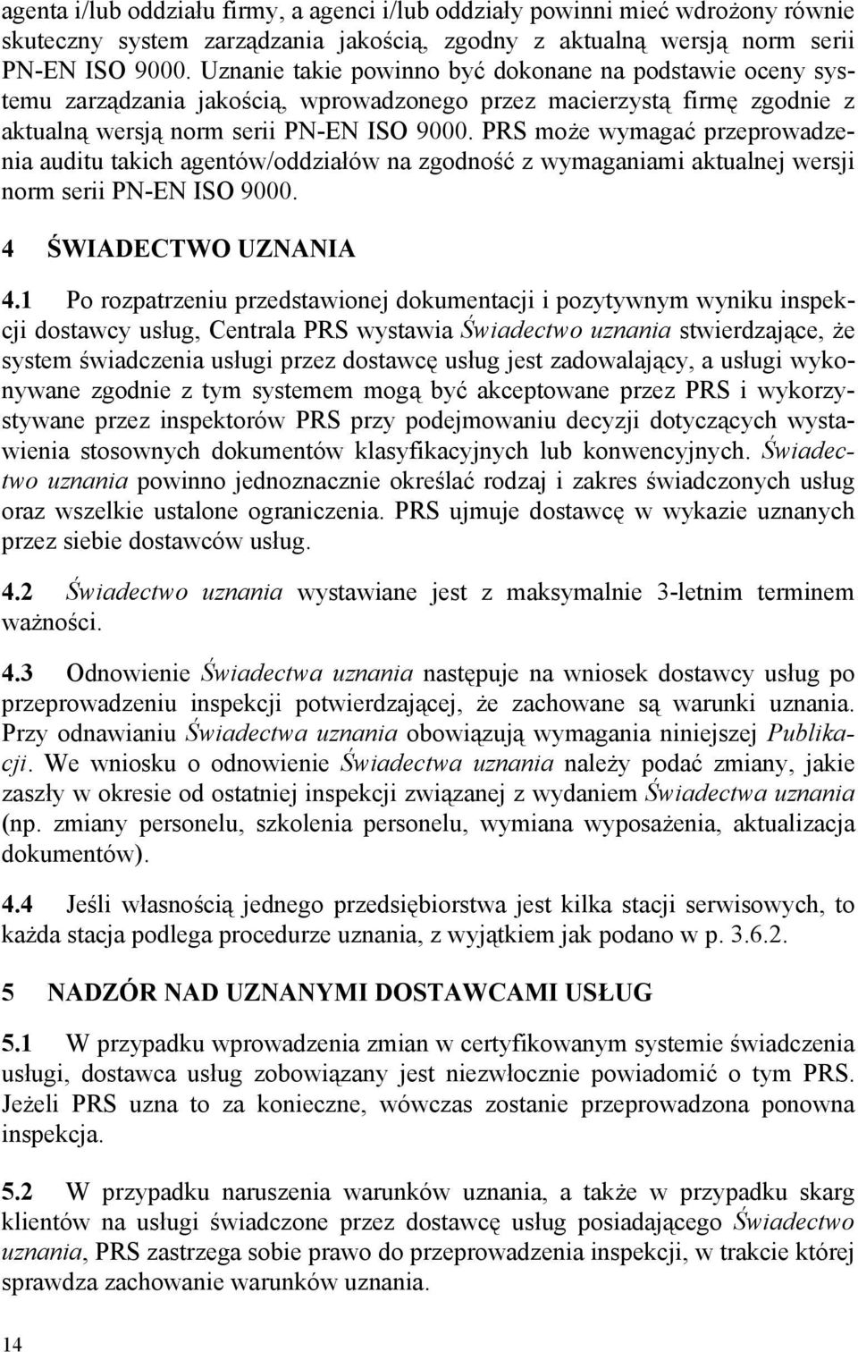 PRS może wymagać przeprowadzenia auditu takich agentów/oddziałów na zgodność z wymaganiami aktualnej wersji norm serii PN-EN ISO 9000. 4 ŚWIADECTWO UZNANIA 4.