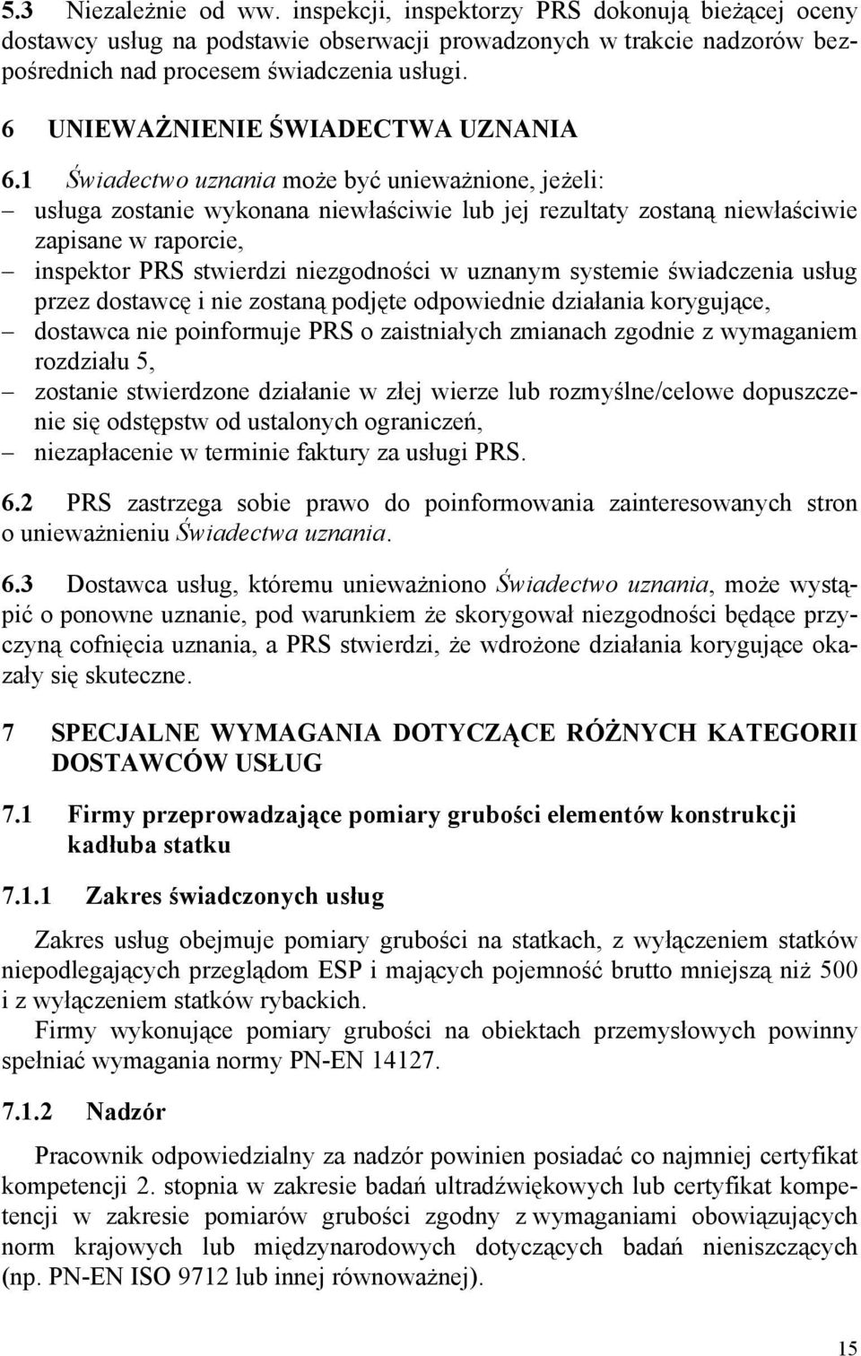 1 Świadectwo uznania może być unieważnione, jeżeli: usługa zostanie wykonana niewłaściwie lub jej rezultaty zostaną niewłaściwie zapisane w raporcie, inspektor PRS stwierdzi niezgodności w uznanym