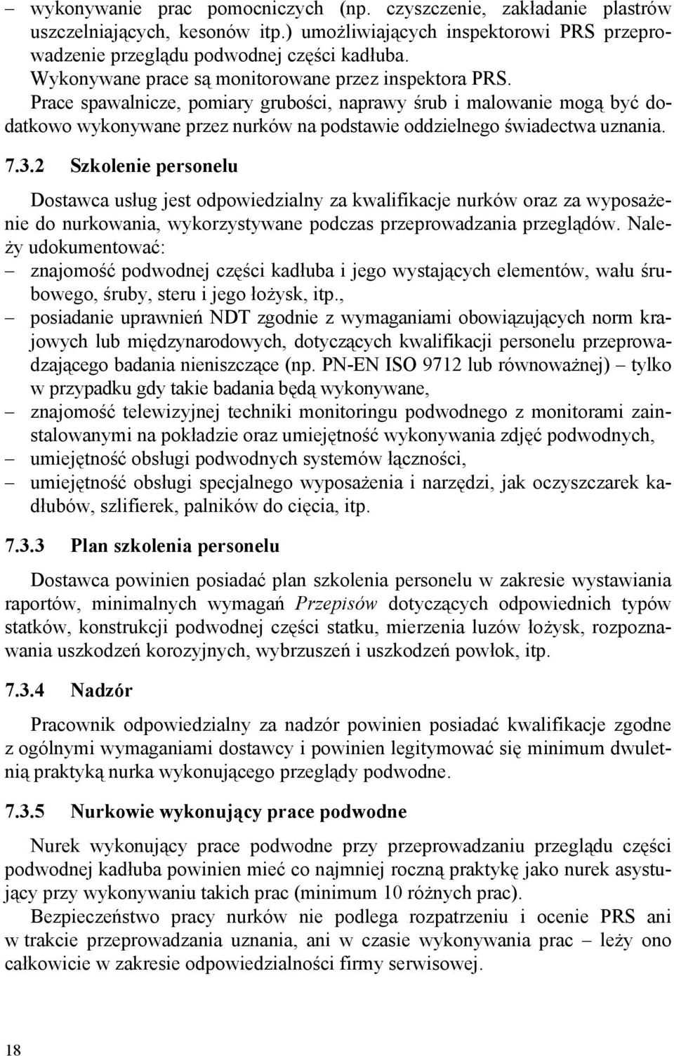 Prace spawalnicze, pomiary grubości, naprawy śrub i malowanie mogą być dodatkowo wykonywane przez nurków na podstawie oddzielnego świadectwa uznania. 7.3.