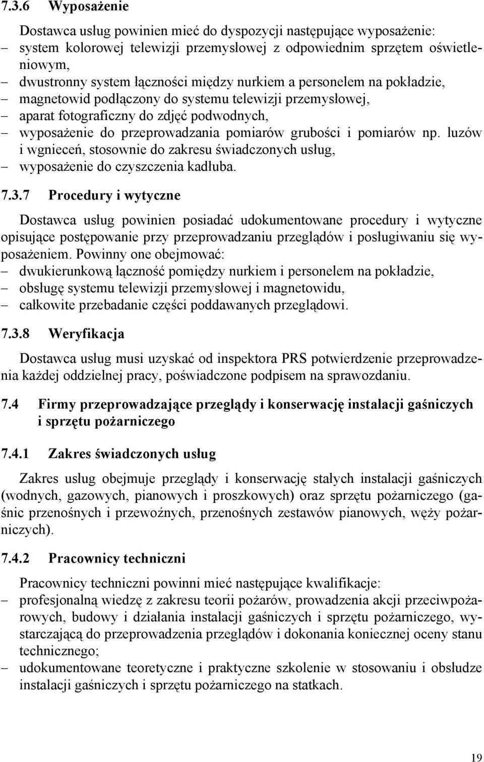 luzów i wgnieceń, stosownie do zakresu świadczonych usług, wyposażenie do czyszczenia kadłuba. 7.3.
