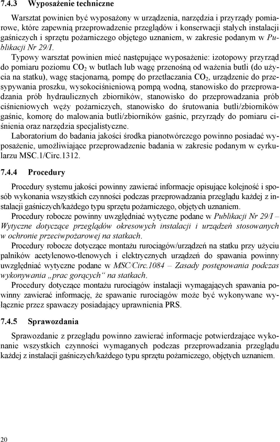 Typowy warsztat powinien mieć następujące wyposażenie: izotopowy przyrząd do pomiaru poziomu CO 2 w butlach lub wagę przenośną od ważenia butli (do użycia na statku), wagę stacjonarną, pompę do