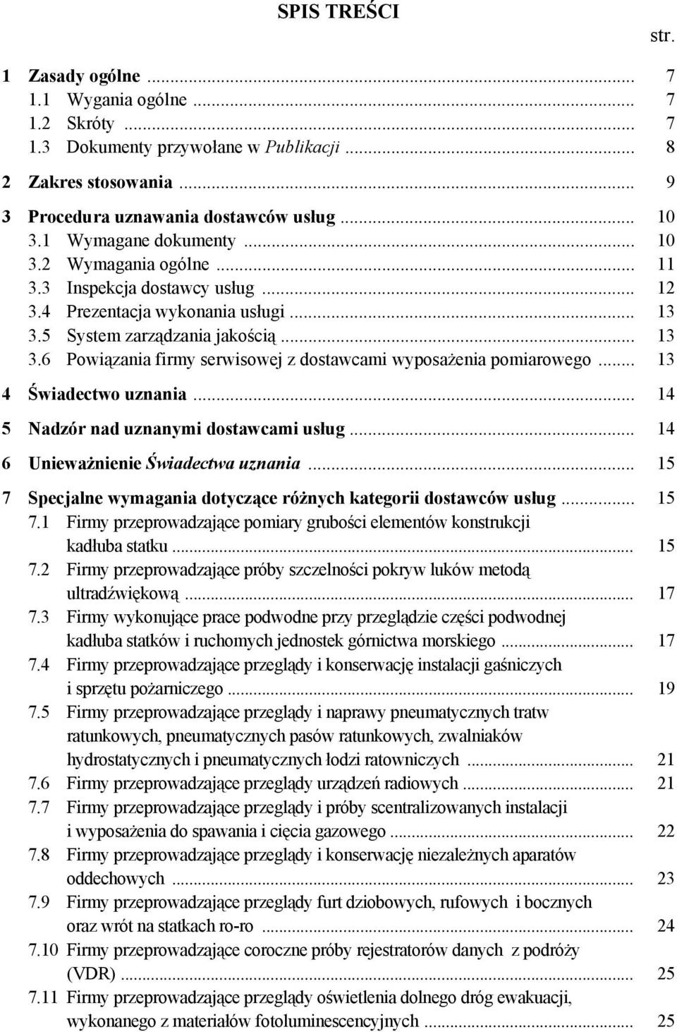 .. 13 4 Świadectwo uznania... 14 5 Nadzór nad uznanymi dostawcami usług... 14 6 Unieważnienie Świadectwa uznania... 15 7 Specjalne wymagania dotyczące różnych kategorii dostawców usług... 15 7.1 Firmy przeprowadzające pomiary grubości elementów konstrukcji kadłuba statku.