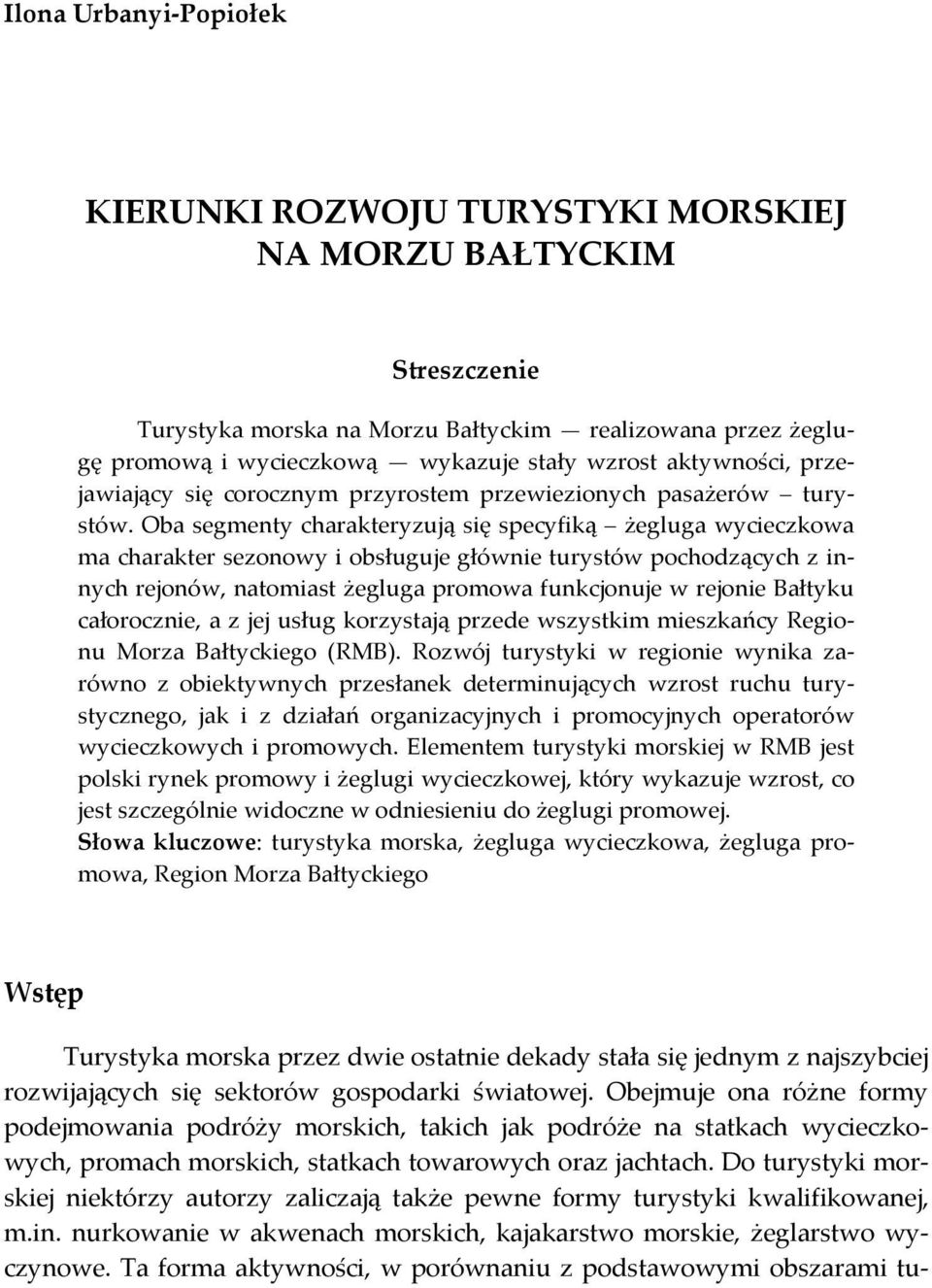 Oba segmenty charakteryzują się specyfiką żegluga wycieczkowa ma charakter sezonowy i obsługuje głównie turystów pochodzących z in- nych rejonów, natomiast żegluga promowa funkcjonuje w rejonie