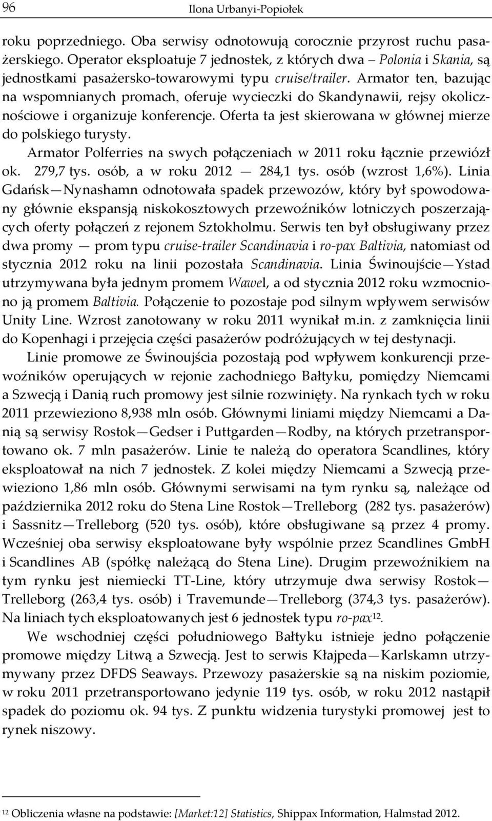 Armator ten, bazując na wspomnianych promach, oferuje wycieczki do Skandynawii, rejsy okolicz- nościowe i organizuje konferencje. Oferta ta jest skierowana w głównej mierze do polskiego turysty.
