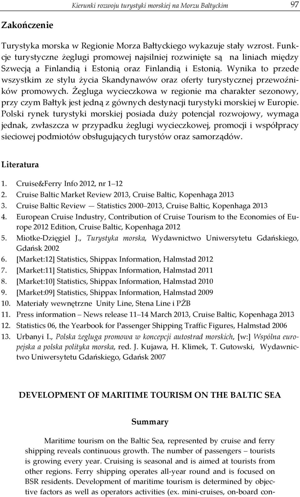Wynika to przede wszystkim ze stylu życia Skandynawów oraz oferty turystycznej przewoźni- ków promowych.