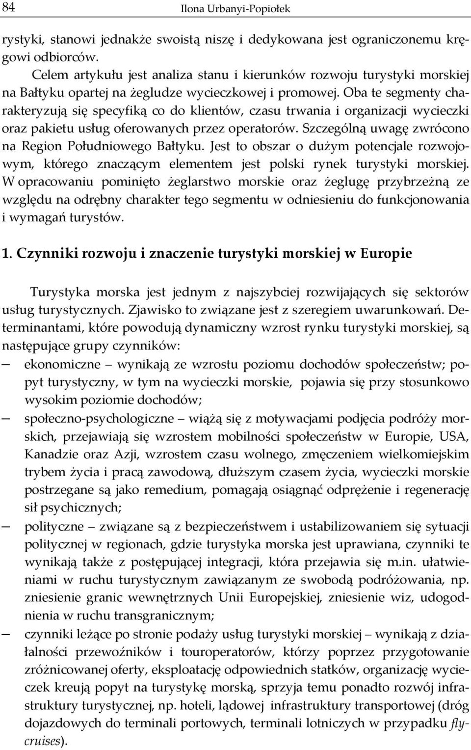 Oba te segmenty cha- rakteryzują się specyfiką co do klientów, czasu trwania i organizacji wycieczki oraz pakietu usług oferowanych przez operatorów.