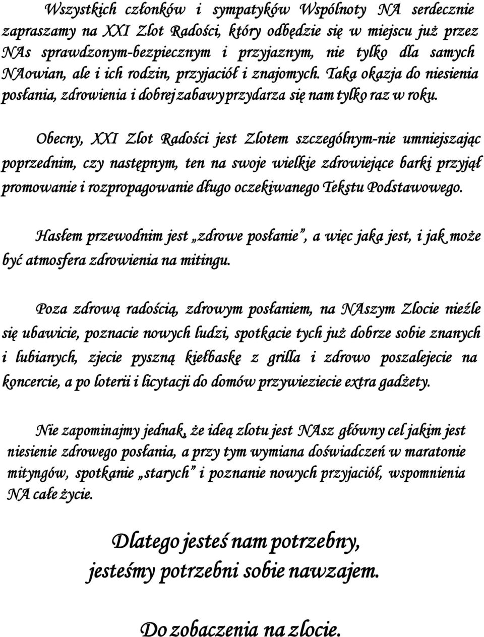 Obecny, XXI Zlot Radości jest Zlotem szczególnym-nie umniejszając poprzednim, czy następnym, ten na swoje wielkie zdrowiejące barki przyjął promowanie i rozpropagowanie długo oczekiwanego Tekstu