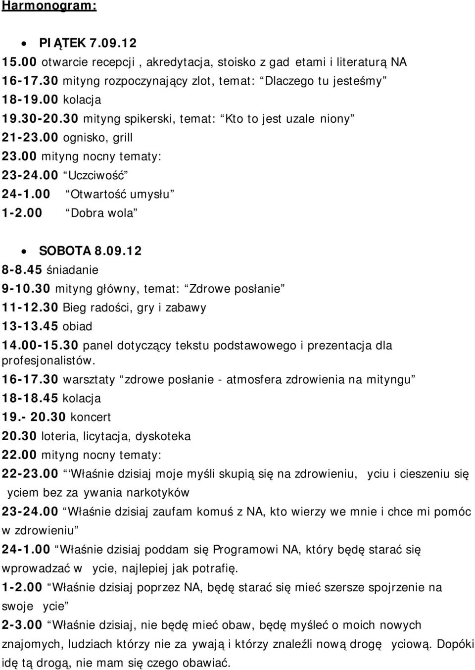 45 śniadanie 9-10.30 mityng główny, temat: Zdrowe posłanie 11-12.30 Bieg radości, gry i zabawy 13-13.45 obiad 14.00-15.30 panel dotyczący tekstu podstawowego i prezentacja dla profesjonalistów. 16-17.