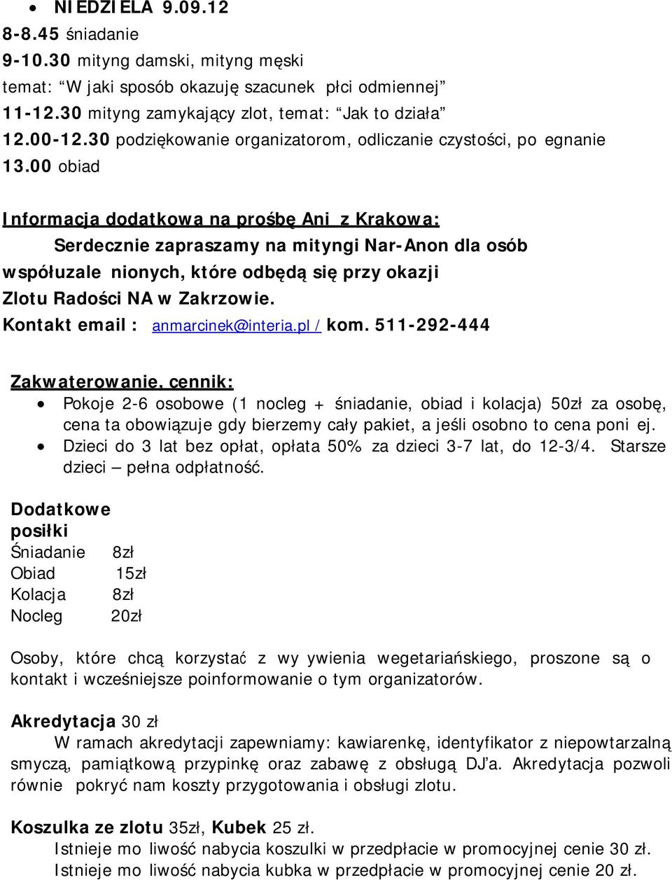 00 obiad Informacja dodatkowa na prośbę Ani z Krakowa: Serdecznie zapraszamy na mityngi Nar-Anon dla osób współuzależnionych, które odbędą się przy okazji Zlotu Radości NA w Zakrzowie.