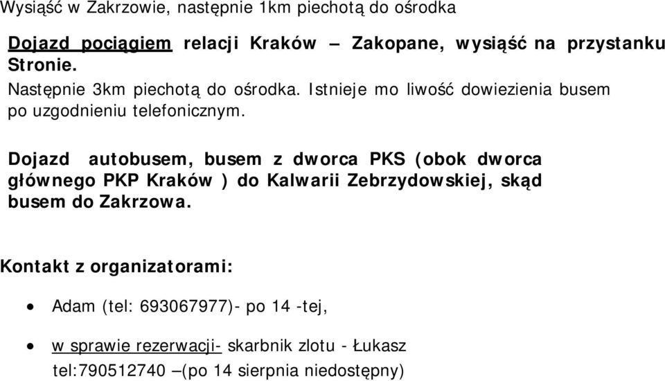 Dojazd autobusem, busem z dworca PKS (obok dworca głównego PKP Kraków ) do Kalwarii Zebrzydowskiej, skąd busem do Zakrzowa.