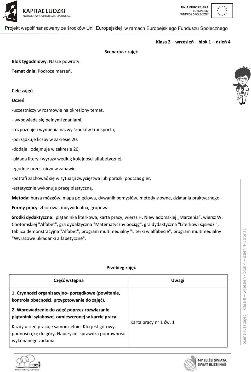 w zakresie 20, -układa litery i wyrazy według kolejności alfabetycznej, -zgodnie uczestniczy w zabawie, -potrafi zachować się w sytuacji zwycięstwa lub porażki podczas gier, -estetycznie wykonuje