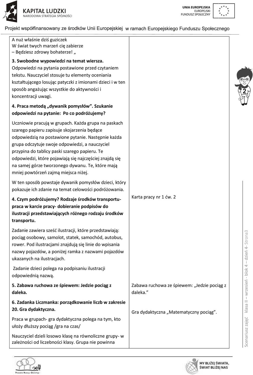 Nauczyciel stosuje tu elementy oceniania kształtującego losując patyczki z imionami dzieci i w ten sposób angażując wszystkie do aktywności i koncentracji uwagi. 4. Praca metodą dywanik pomysłów.