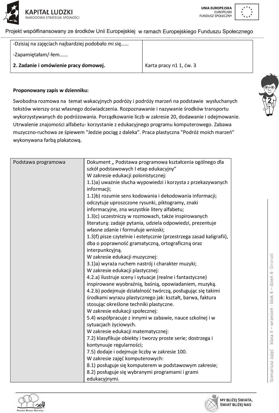 Rozpoznawanie i nazywanie środków transportu wykorzystywanych do podróżowania. Porządkowanie liczb w zakresie 20, dodawanie i odejmowanie.
