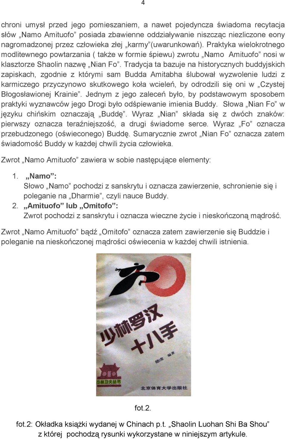 Tradycja ta bazuje na historycznych buddyjskich zapiskach, zgodnie z którymi sam Budda Amitabha ślubował wyzwolenie ludzi z karmiczego przyczynowo skutkowego koła wcieleń, by odrodzili się oni w