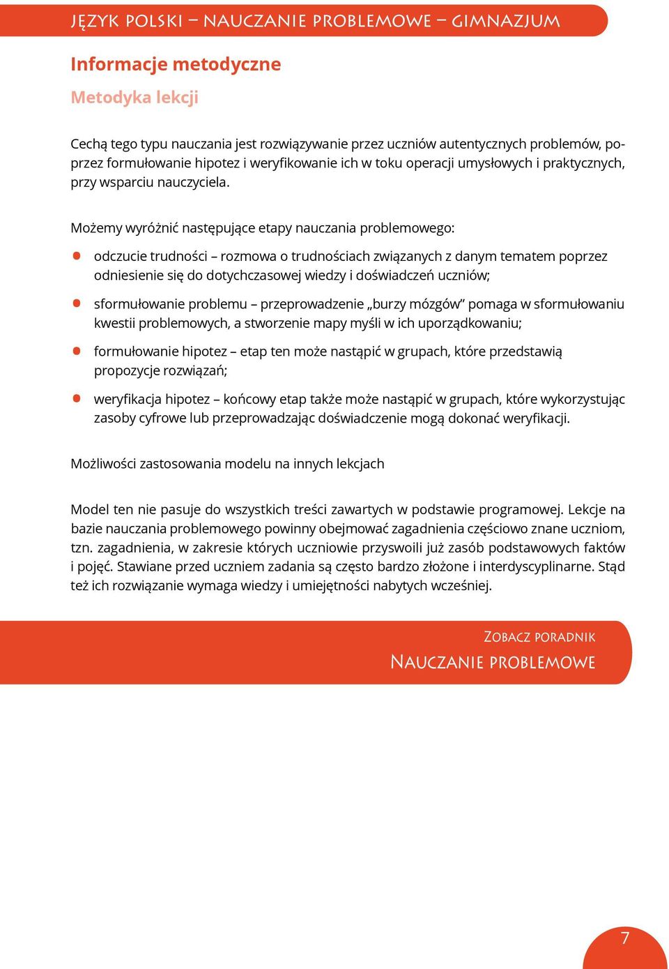 Możemy wyróżnić następujące etapy nauczania problemowego: odczucie trudności rozmowa o trudnościach związanych z danym tematem poprzez odniesienie się do dotychczasowej wiedzy i doświadczeń uczniów;