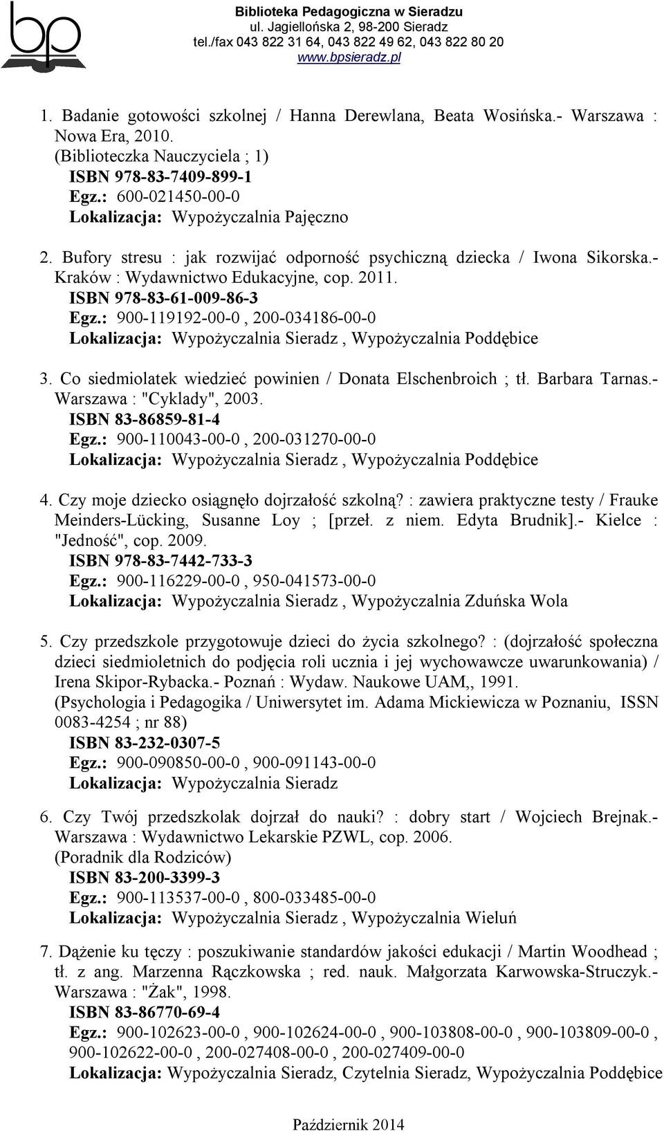 ISBN 978-83-61-009-86-3 Egz.: 900-119192-00-0, 200-034186-00-0, Wypożyczalnia Poddębice 3. Co siedmiolatek wiedzieć powinien / Donata Elschenbroich ; tł. Barbara Tarnas.- Warszawa : "Cyklady", 2003.
