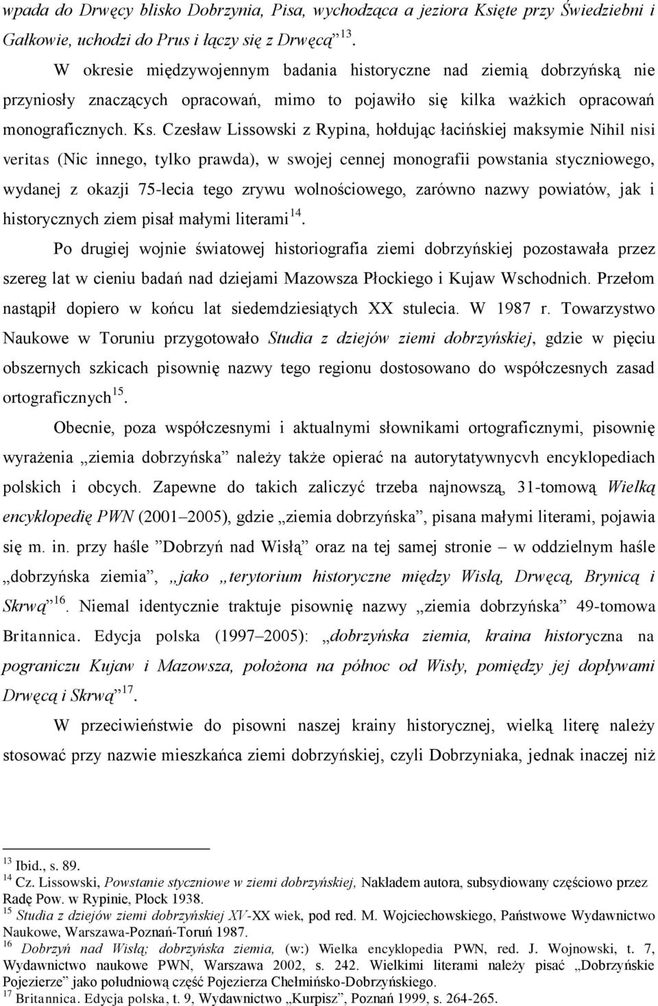 Czesław Lissowski z Rypina, hołdując łacińskiej maksymie Nihil nisi veritas (Nic innego, tylko prawda), w swojej cennej monografii powstania styczniowego, wydanej z okazji 75-lecia tego zrywu