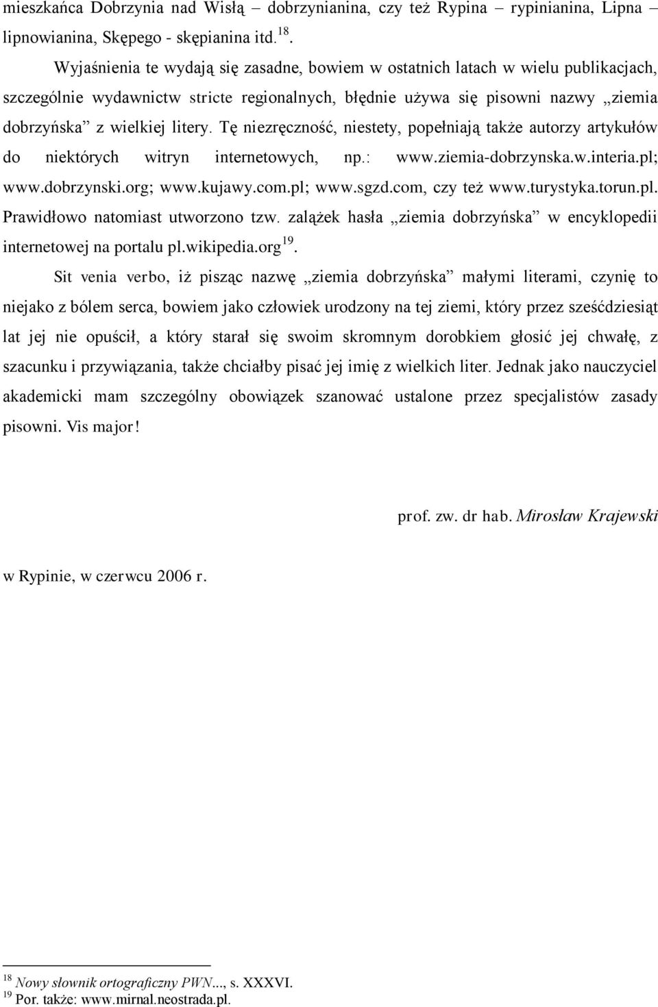 Tę niezręczność, niestety, popełniają także autorzy artykułów do niektórych witryn internetowych, np.: www.ziemia-dobrzynska.w.interia.pl; www.dobrzynski.org; www.kujawy.com.pl; www.sgzd.