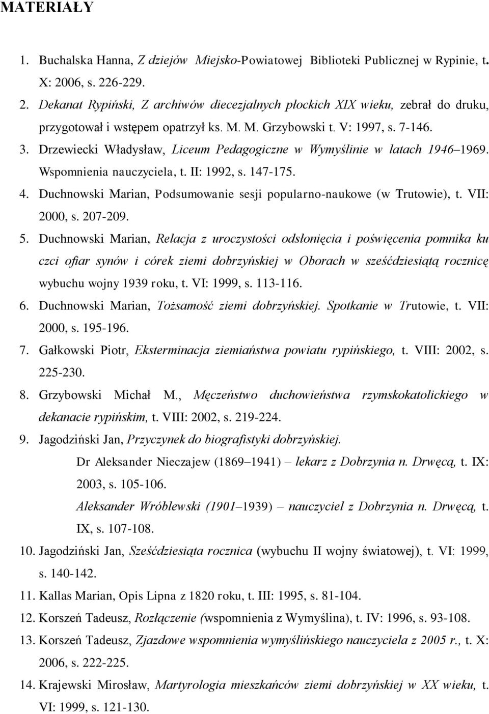 Drzewiecki Władysław, Liceum Pedagogiczne w Wymyślinie w latach 1946 1969. Wspomnienia nauczyciela, t. II: 1992, s. 147-175. 4. Duchnowski Marian, Podsumowanie sesji popularno-naukowe (w Trutowie), t.