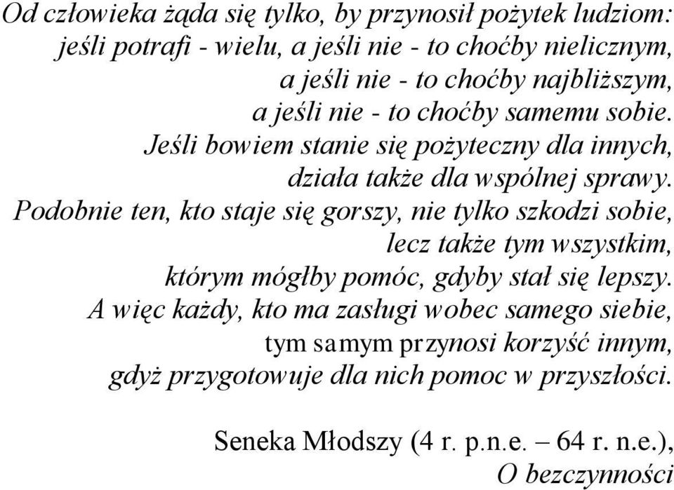 Podobnie ten, kto staje się gorszy, nie tylko szkodzi sobie, lecz także tym wszystkim, którym mógłby pomóc, gdyby stał się lepszy.