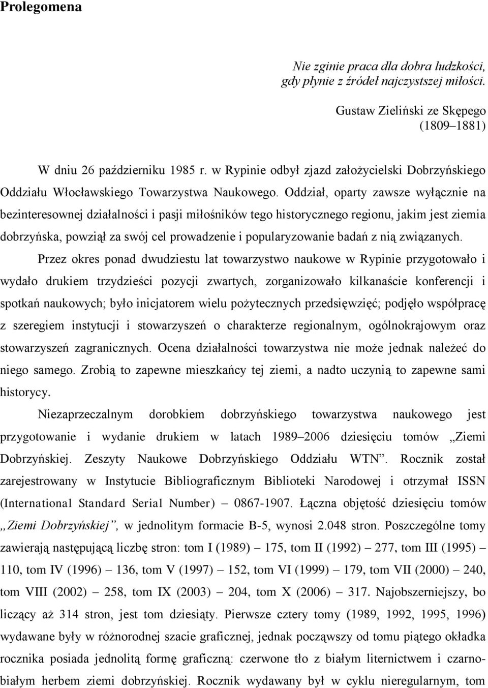 Oddział, oparty zawsze wyłącznie na bezinteresownej działalności i pasji miłośników tego historycznego regionu, jakim jest ziemia dobrzyńska, powziął za swój cel prowadzenie i popularyzowanie badań z