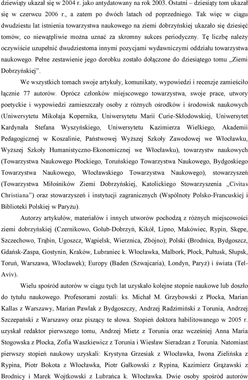Tę liczbę należy oczywiście uzupełnić dwudziestoma innymi pozycjami wydawniczymi oddziału towarzystwa naukowego.