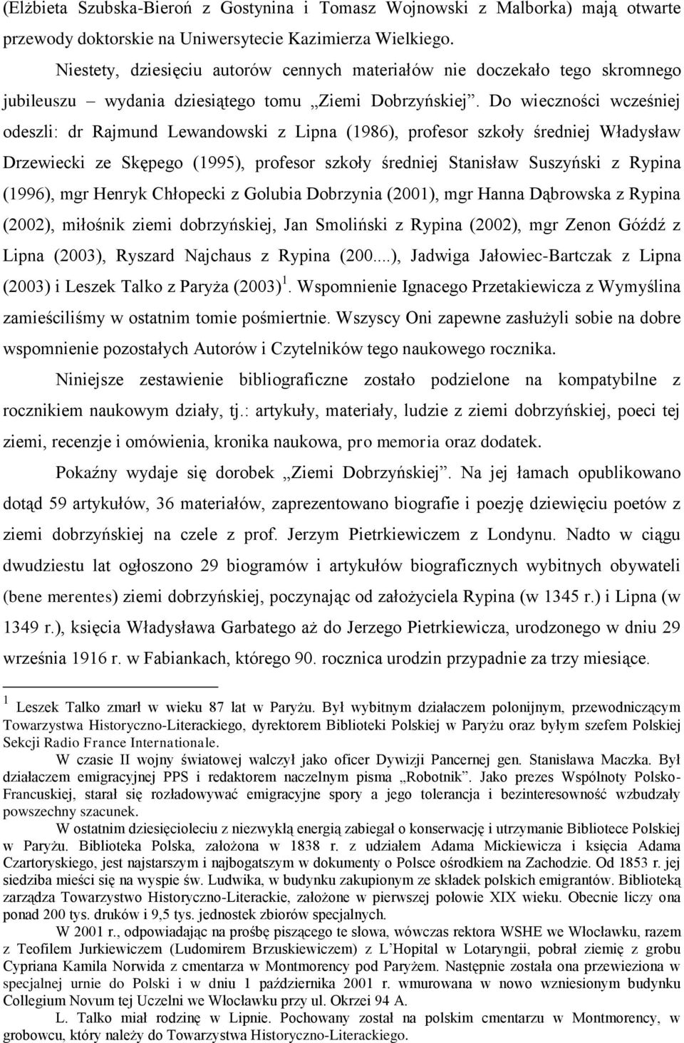 Do wieczności wcześniej odeszli: dr Rajmund Lewandowski z Lipna (1986), profesor szkoły średniej Władysław Drzewiecki ze Skępego (1995), profesor szkoły średniej Stanisław Suszyński z Rypina (1996),
