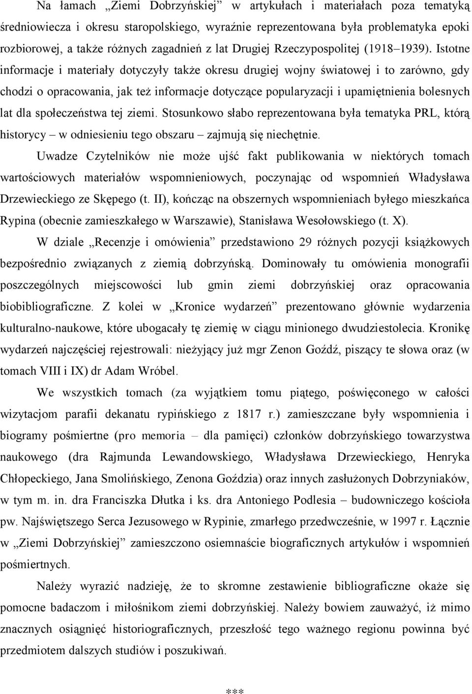 Istotne informacje i materiały dotyczyły także okresu drugiej wojny światowej i to zarówno, gdy chodzi o opracowania, jak też informacje dotyczące popularyzacji i upamiętnienia bolesnych lat dla