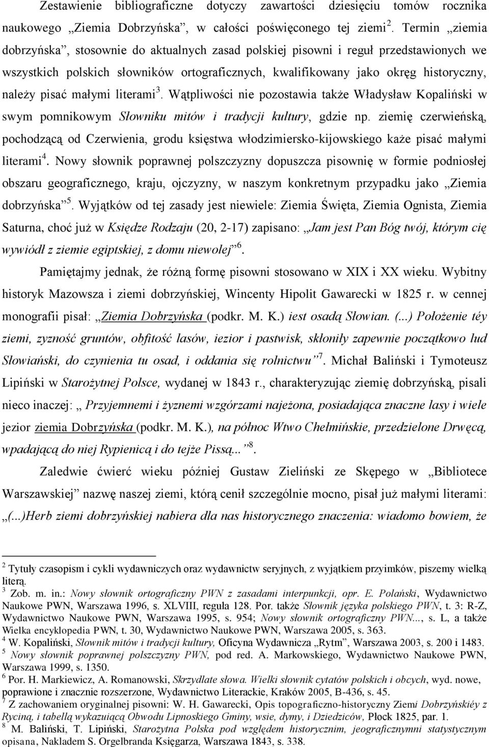 małymi literami 3. Wątpliwości nie pozostawia także Władysław Kopaliński w swym pomnikowym Słowniku mitów i tradycji kultury, gdzie np.