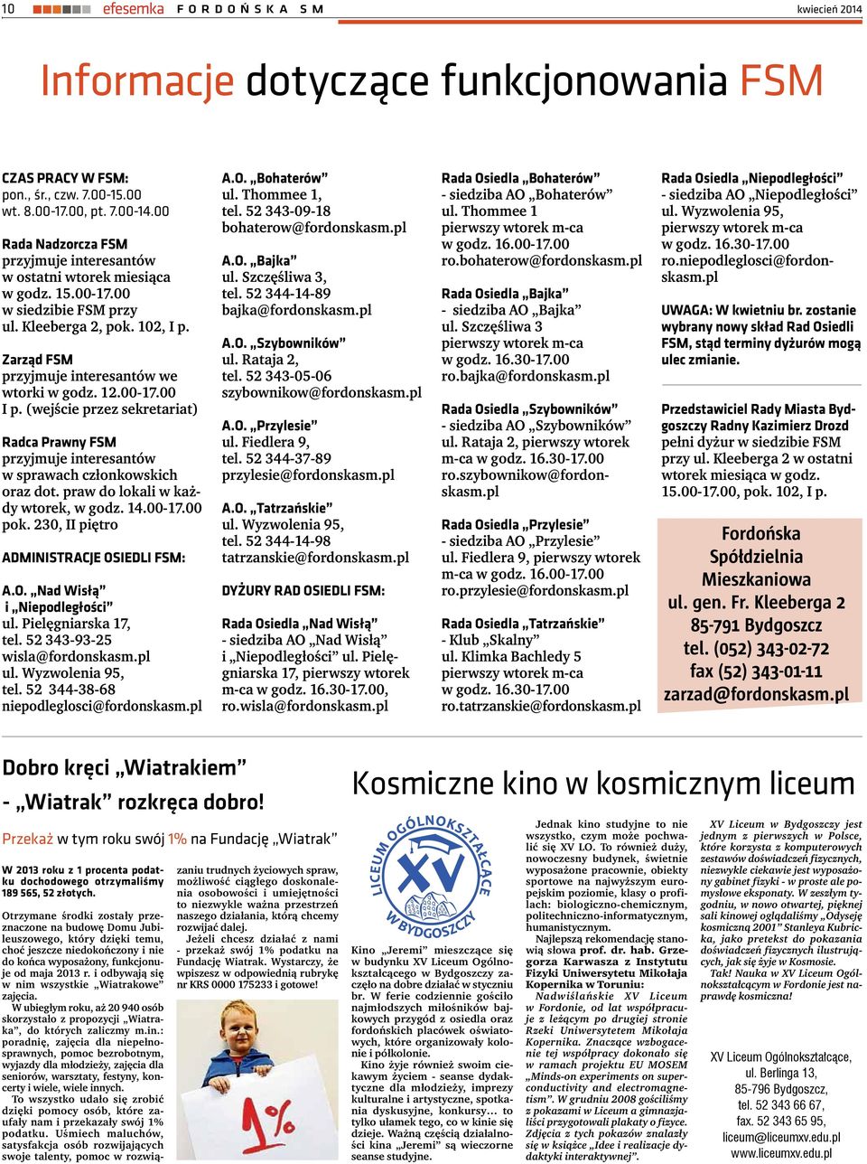 00-17.00 I p. (wejście przez sekretariat) Radca Prawny FSM przyjmuje interesantów w sprawach członkowskich oraz dot. praw do lokali w każdy wtorek, w godz. 14.00-17.00 pok.