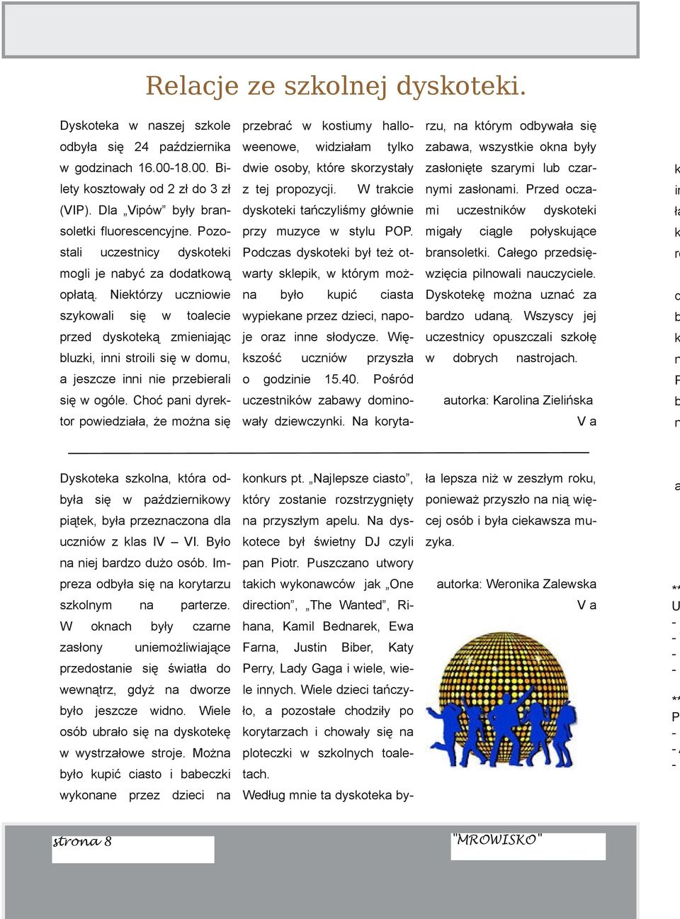 Przed ocza uczestnkó soletk fluorescencyjne. Pozo przy muzyce stylu POP. mgały stal uczestncy cągle dyskotek połyskujące dyskotek Podczas dyskotek był też ot bransoletk.