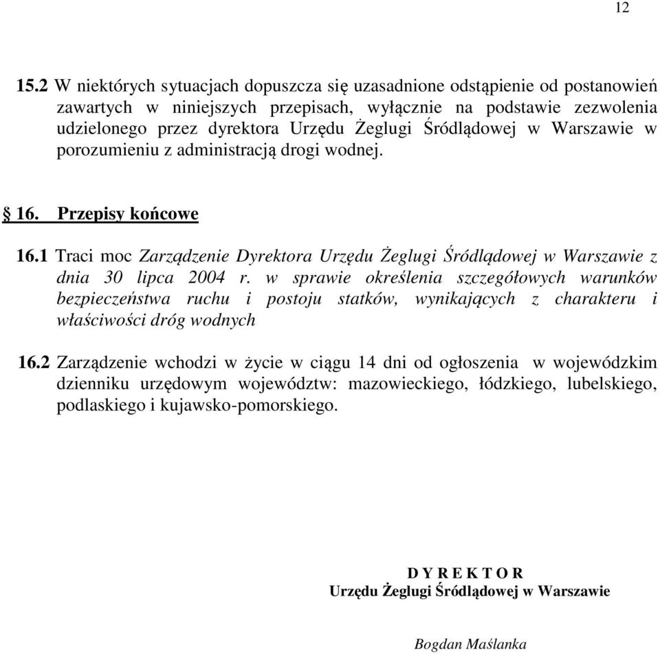 Śródlądowej w Warszawie w porozumieniu z administracją drogi wodnej. 16. Przepisy końcowe 16.1 Traci moc Zarządzenie Dyrektora Urzędu Żeglugi Śródlądowej w Warszawie z dnia 30 lipca 2004 r.