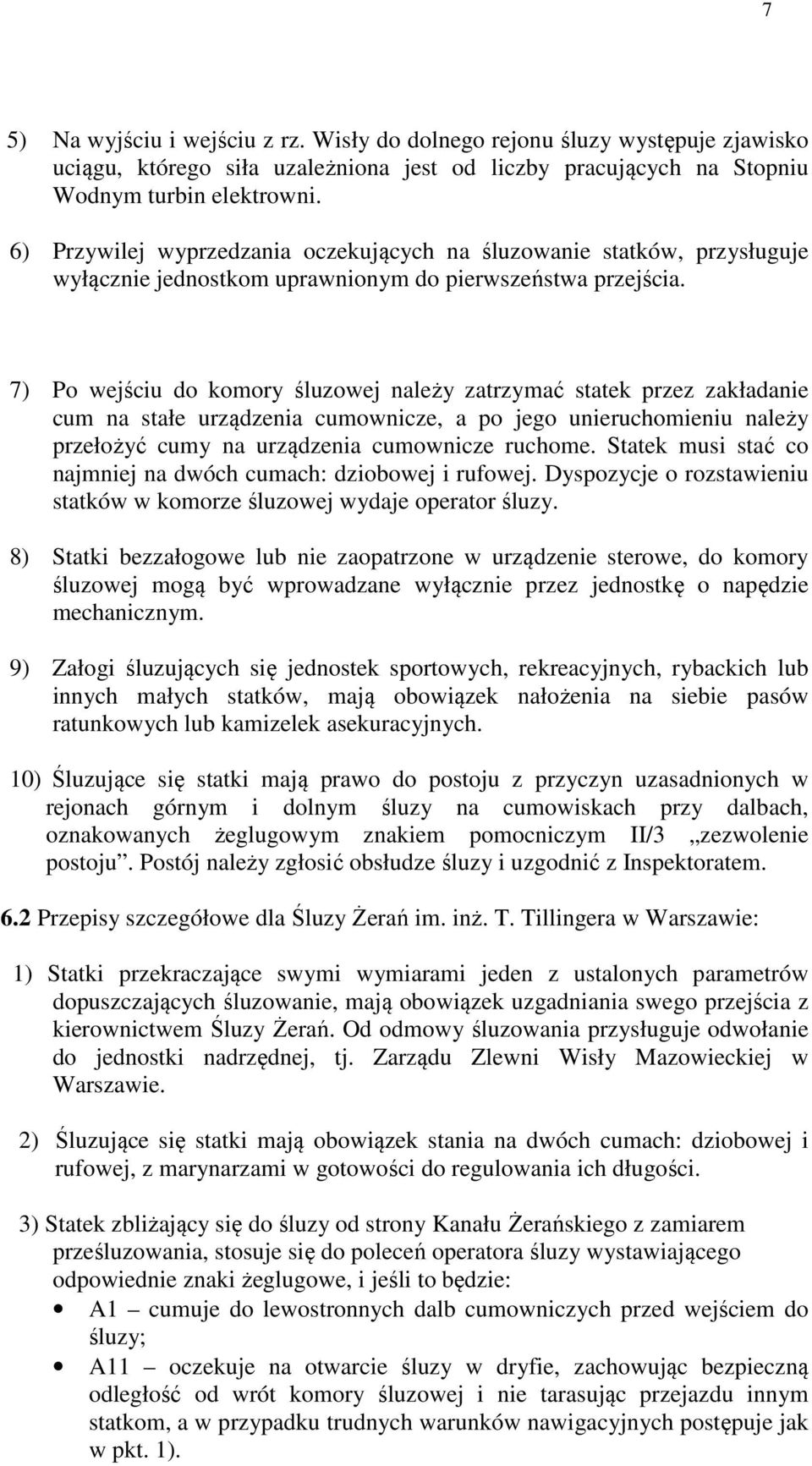 7) Po wejściu do komory śluzowej należy zatrzymać statek przez zakładanie cum na stałe urządzenia cumownicze, a po jego unieruchomieniu należy przełożyć cumy na urządzenia cumownicze ruchome.