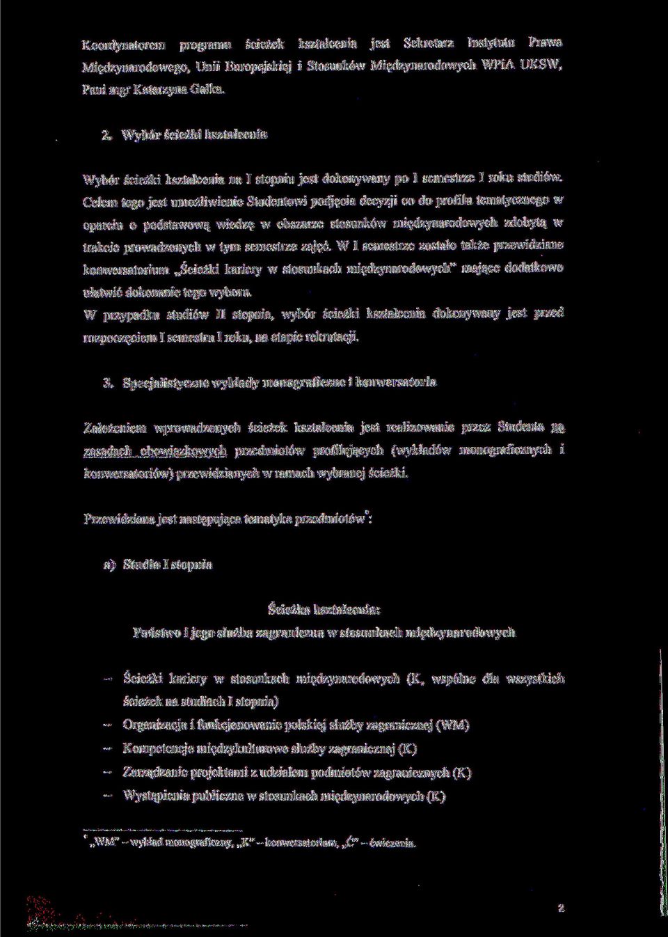 Celem tego jest umożliwienie Studentowi podjęcia decyzji co do profilu tematycznego w oparciu o podstawową wiedzę w obszarze stosunków międzynarodowych zdobytą w trakcie prowadzonych w tym semestrze